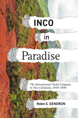 INCO in Paradise (The International Nickel Company in New Caledonia, 1959-1990) by Robin S. Gendron, 9780228027737