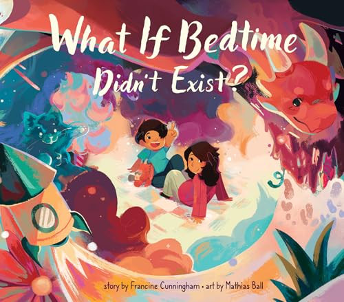 What If Bedtime Didn't Exist? by Francine Cunningham, Mathias Ball, 9781773218687