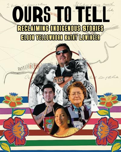 Ours to Tell (Reclaiming Indigenous Stories) by Eldon Yellowhorn, Kathy Lowinger, 9781773219530