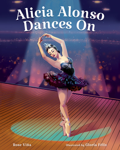Alicia Alonso Dances On by Rose Viña, Gloria Félix, 9780807514528