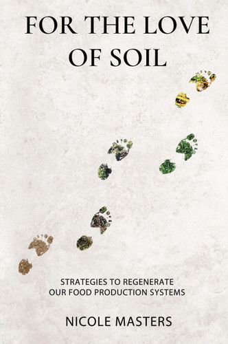 For the Love of Soil (Strategies to Regenerate Our Food Production Systems) by Nicole Masters, 9780578536729