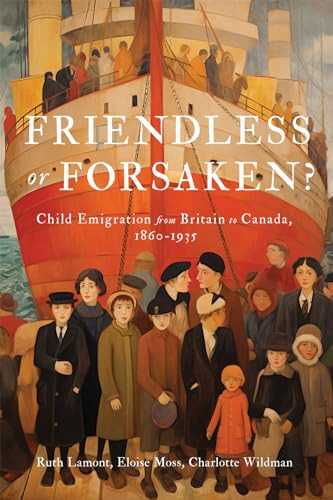 Friendless or Forsaken? (Child Emigration from Britain to Canada, 1860-1935) by Ruth Lamont, Eloise Moss, Charlotte Wildman, 9780228021285