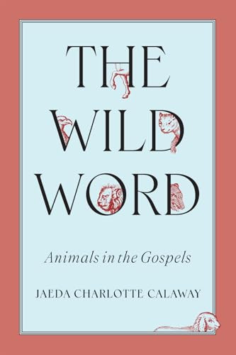 The Wild Word (Animals in the Gospels) by Jaeda C. Calaway, 9780228024712
