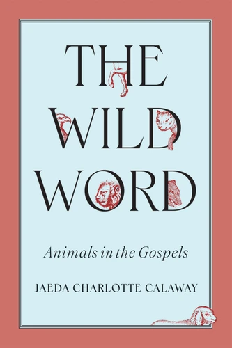 The Wild Word (Animals in the Gospels) by Jaeda C. Calaway, 9780228024712