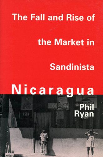 The Fall and Rise of the Market in Sandinista Nicaragua by Phil Ryan, 9780773513594