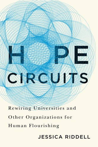 Hope Circuits (Rewiring Universities and Other Organizations for Human Flourishing) by Jessica Riddell, 9780228020677