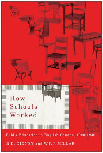 How Schools Worked (Public Education in English Canada, 1900-1940) by R.D. Gidney, W.P.J. Millar, 9780773539907