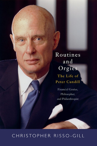 Routines and Orgies (The Life of Peter Cundill, Financial Genius, Philosopher, and Philanthropist) by Christopher Risso-Gill, 9780773544727