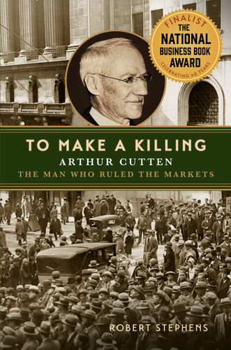 To Make a Killing (Arthur Cutten, the Man Who Ruled the Markets) by Robert Stephens, 9780228020301