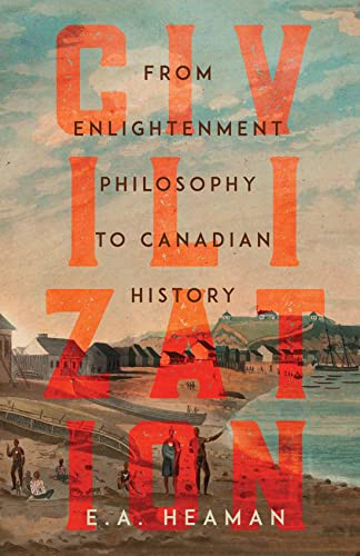 Civilization (From Enlightenment Philosophy to Canadian History) by E. A. Heaman, 9780228011675