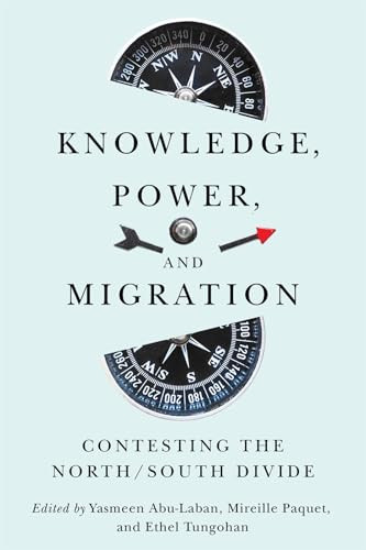 Knowledge, Power, and Migration (Contesting the North/South Divide) by Yasmeen Abu-Laban, Mireille Paquet, Ethel Tungohan, 9780228024651