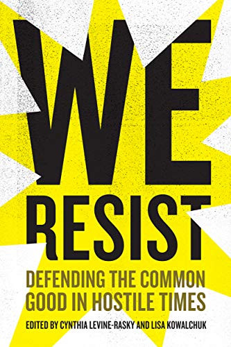 We Resist (Defending the Common Good in Hostile Times) by Cynthia Levine-Rasky, Lisa Kowalchuk, 9780228001423