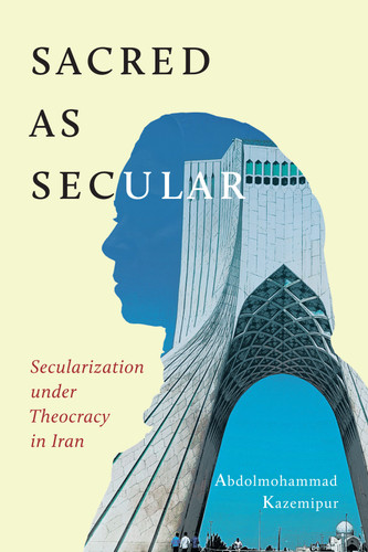 Sacred as Secular (Secularization under Theocracy in Iran) by Abdolmohammad Kazemipur, 9780228008477