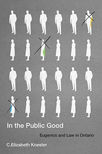 In the Public Good (Eugenics and Law in Ontario) by C. Elizabeth Koester, 9780228008514
