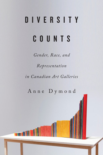 Diversity Counts (Gender, Race, and Representation in Canadian Art Galleries) by Anne Dymond, 9780773556737