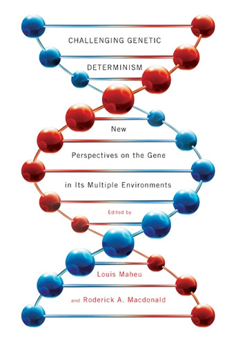 Challenging Genetic Determinism (New Perspectives on the Gene in Its Multiple Environments) by Louis Maheu, Roderick A. Macdonald, 9780773538139