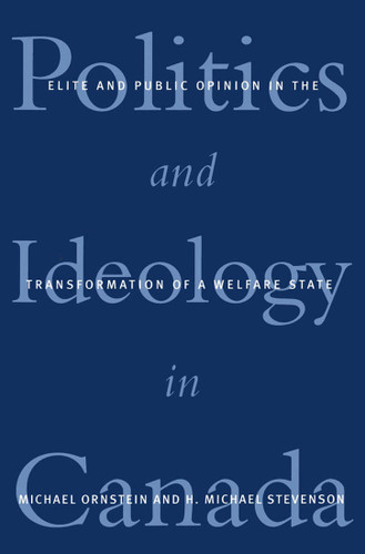 Politics and Ideology in Canada (Elite and Public Opinion in the Transformation of the Welfare State) by Michael Ornstein, Michael Stevenson, 9780773525948