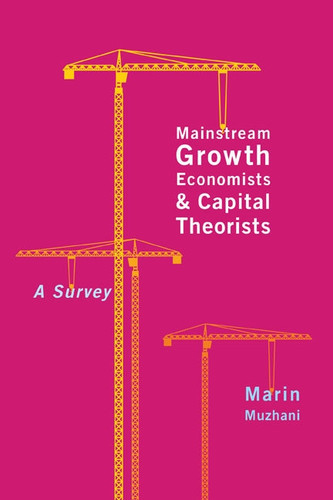 Mainstream Growth Economists and Capital Theorists (A Survey) by Marin Muzhani, 9780773543669