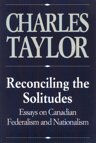 Reconciling the Solitudes (Essays on Canadian Federalism and Nationalism) by Charles Taylor, 9780773511101