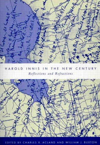 Harold Innis in the New Century (Reflections and Refractions) by Charles R. Acland, William J. Buxton, 9780773517387