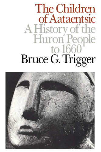 The Children of Aataentsic (A History of the Huron People to 1660) by Bruce G. Trigger, 9780773506275
