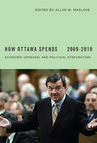 How Ottawa Spends, 2009-2010 (Economic Upheaval and Political Dysfunction) by Allan M. Maslove, 9780773536128