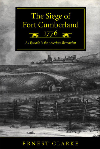 The Siege of Fort Cumberland, 1776 (An Episode in the American Revolution) by Ernest Clarke, 9780773518674