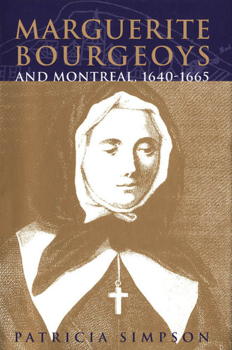 Marguerite Bourgeoys and Montreal, 1640-1665 by Patricia Simpson, 9780773516410