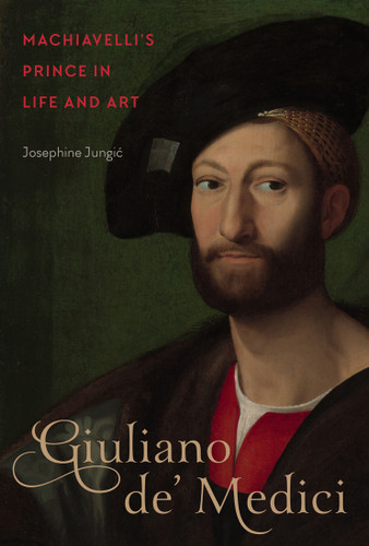 Giuliano de' Medici (Machiavelli's Prince in Life and Art) by Josephine Jungic, 9780773553200