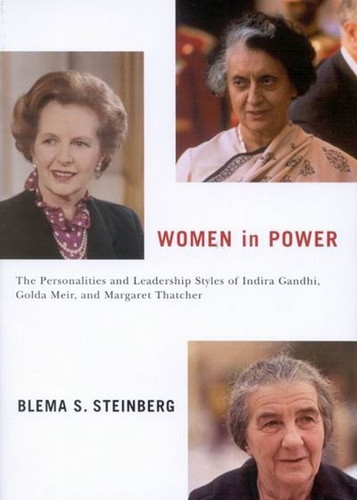 Women in Power (The Personalities and Leadership Styles of Indira Gandhi, Golda Meir, and Margaret Thatcher) by Blema S. Steinberg, 9780773533561