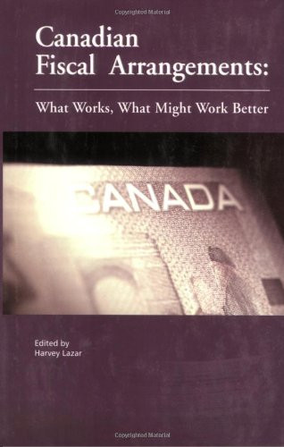 Canadian Fiscal Arrangements (What Works, What Might Work Better) by Harvey Lazar, 9781553390121