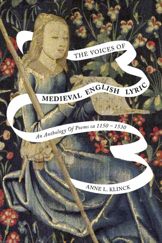 The Voices of Medieval English Lyric (An Anthology of Poems ca 1150-1530) by Anne L. Klinck, 9780773558823