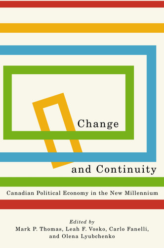 Change and Continuity (Canadian Political Economy in the New Millennium) by Mark P. Thomas, Leah F. Vosko, Carlo Fanelli, Olena Lyubchenko, 9780773557413