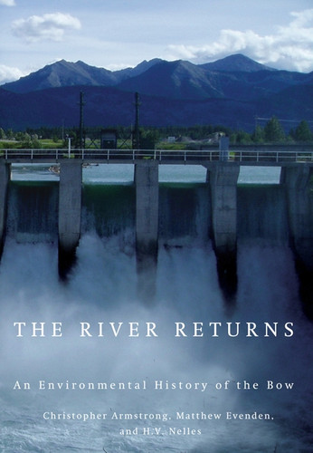 The River Returns (An Environmental History of the Bow) by Christopher Armstrong, Matthew Evenden, H.V. Nelles, 9780773538702