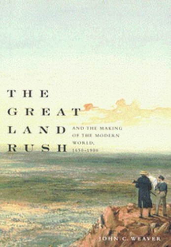 The Great Land Rush and the Making of the Modern World, 1650-1900 by John C. Weaver, 9780773531536