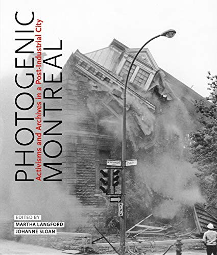 Photogenic Montreal (Activisms and Archives in a Post-industrial City) by Martha Langford, Johanne Sloan, 9780228008576