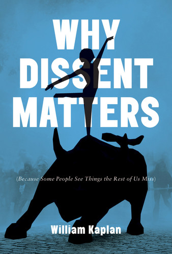 Why Dissent Matters (Because Some People See Things the Rest of Us Miss) by William Kaplan, 9780773550704