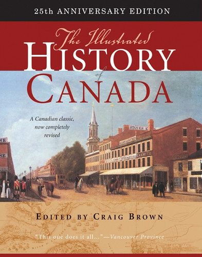 The Illustrated History of Canada, 25th Anniversary Edition by Craig Brown, 9780773540897