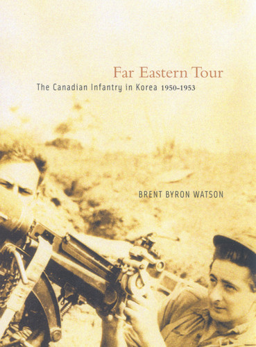 Far Eastern Tour (The Canadian Infantry in Korea, 1950-1953) by Brent Byron Watson, 9780773532588