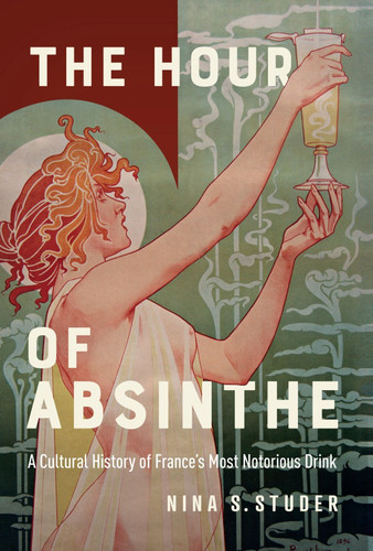 The Hour of Absinthe (A Cultural History of France's Most Notorious Drink) by Nina S. Studer, 9780228022206