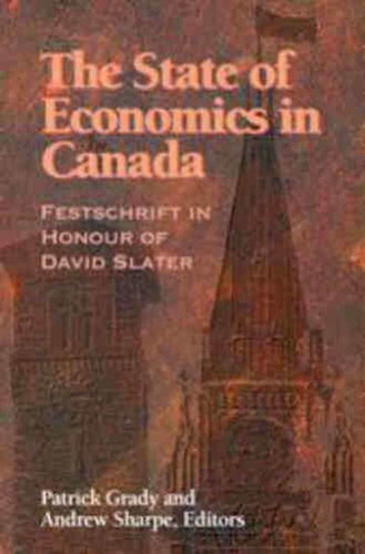The State of Economics in Canada (Festschrift in Honour of David Slater) by Patrick Grady, Andrew Sharpe, 9780889119420