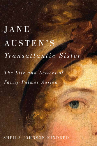 Jane Austen's Transatlantic Sister (The Life and Letters of Fanny Palmer Austen) by Sheila Johnson Kindred, 9780773557086
