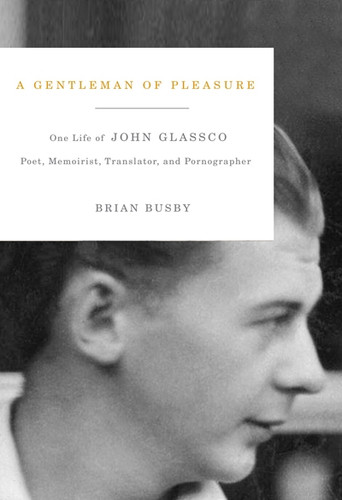 A Gentleman of Pleasure (One Life of John Glassco, Poet, Memoirist, Translator, and Pornographer) by Brian Busby, 9780773538184