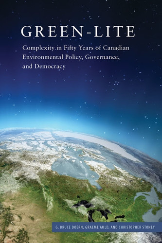 Green-lite (Complexity in Fifty Years of Canadian Environmental Policy, Governance, and Democracy) by G. Bruce Doern, Graeme Auld, Christopher Stoney, 9780773545823