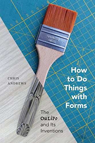 How to Do Things with Forms (The Oulipo and Its Inventions) by Chris Andrews, 9780228011637