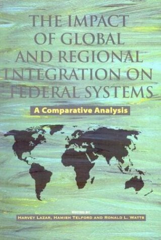 The Impact of Global and Regional Integration on Federal Systems by Harvey Lazar, Hamish Telford, 9781553390022