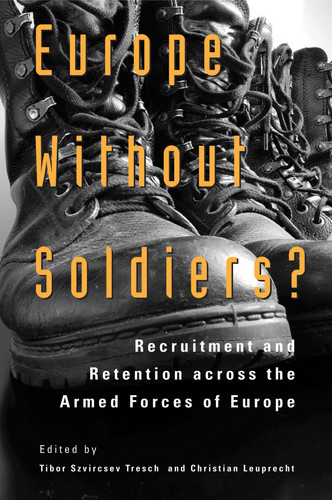 Europe without Soldiers? (Recruitment and Retention across the Armed Forces of Europe) by Tibor Szvircsev Tresch, Christian Leuprecht, 9781553392460