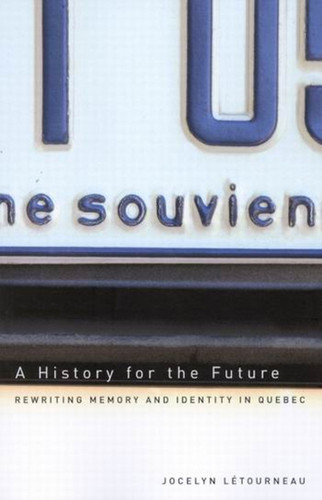 A History for the Future (Rewriting Memory and Identity in Quebec) by Jocelyn Létourneau, 9780773527256