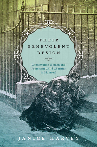 Their Benevolent Design (Conservative Women and Protestant Child Charities in Montreal) by Janice Harvey, 9780228020561