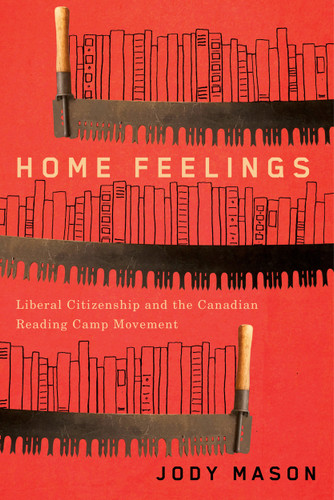 Home Feelings (Liberal Citizenship and the Canadian Reading Camp Movement) by Jody Mason, 9780773558878